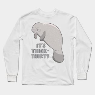 it's thick thirty manatee Long Sleeve T-Shirt